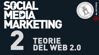 SOCIAL
MEDIA
MARKETING
2
AA.2017/2018
TEORIE
DEL WEB 2.0
 