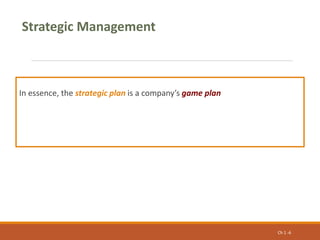 In essence, the strategic plan is a company’s game plan
Ch 1 -6
Strategic Management
 