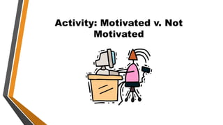 Activity: Motivated v. Not
Motivated
 