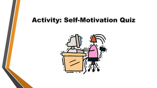 Activity: Self-Motivation Quiz
 