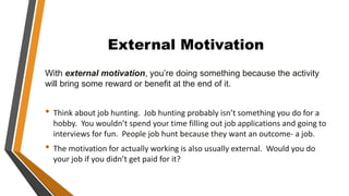 External Motivation
With external motivation, you’re doing something because the activity
will bring some reward or benefi...