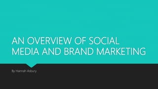 AN OVERVIEW OF SOCIAL
MEDIA AND BRAND MARKETING
By Hannah Asbury
 