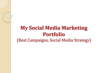 My Social Media Marketing
Portfolio
(Best Campaigns, Social Media Strategy)
 
