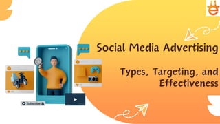 Social Media Advertising
Types, Targeting, and
Effectiveness
 