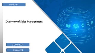 Overview of Sales Management
Session 24
Module 4
01/03/2024
 