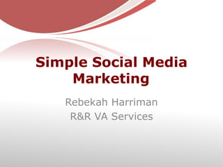 Simple Social Media Marketing	 Rebekah Harriman R&R VA Services 