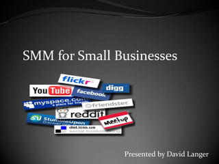 SMM for Small Businesses




               Presented by David Langer
 