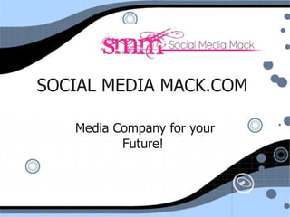 SOCIAL MEDIA MACK.COM   Media Company for your Future!   