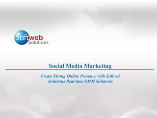 Social Media Marketing
Create Strong Online Presence with Softweb
   Solutions Real-time SMM Solutions
 