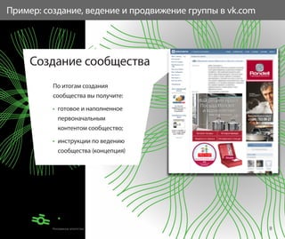 Пример: создание, ведение и продвижение группы в vk.com




     Создание сообщества
          По итогам создания
          сообщества вы получите:

           готовое и наполненное
           первоначальным
           контентом сообщество;

           инструкции по ведению
           сообщества (концепция)




                                                          8
 