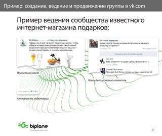 Пример: создание, ведение и продвижение группы в vk.com

     Пример ведения сообщества известного
     интернет-магазина подарков:




     Новостной пост

                                Консультирование клиентов




     Активность аудитории




                                                            11
 