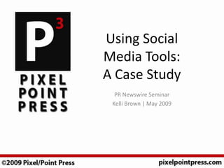 Using Social
Media Tools:
A Case Study
  PR Newswire Seminar
 Kelli Brown | May 2009
 