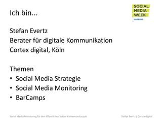 Ich bin...
Stefan Evertz
Berater für digitale Kommunikation
Cortex digital, Köln
Themen
• Social Media Strategie
• Social ...