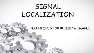 SIGNAL
LOCALIZATION
TECHNIQUES FOR BUILDING IMAGES
 