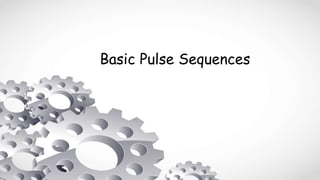Basic Pulse Sequences
 