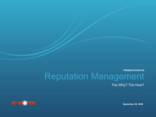 PRESENTATION ON


Reputation Management
              The Why? The How?




                   September 29, 2008
 
