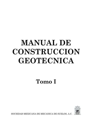 MANUAL DE
CONSTRUCCION
GEOTECNICA
Tomo I
SOCIEDAD MEXICANA DE MECANICA DE SUELOS, A.C.
 