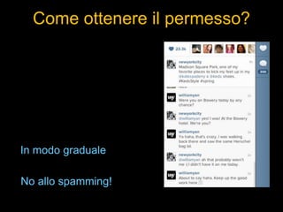 Come ottenere il permesso?

In modo graduale
No allo spamming!

 