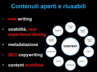 Contenuti aperti e riusabili
•

web writing

•

usabilità, user
experience desing

•

metadatazione

•

SEO copywriting

•

content workflow

 