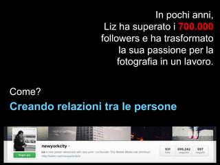 In pochi anni,
Liz ha superato i 700.000
followers e ha trasformato
la sua passione per la
fotografia in un lavoro.
Come?

Creando relazioni tra le persone

 