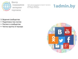 3. Ведение сообщества
• Подготовка тем постов
• Постинг в сообществе
• Чистка группы от мусора
 
