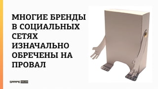 МНОГИЕ БРЕНДЫ
В СОЦИАЛЬНЫХ
СЕТЯХ
ИЗНАЧАЛЬНО
ОБРЕЧЕНЫ НА
ПРОВАЛ
 