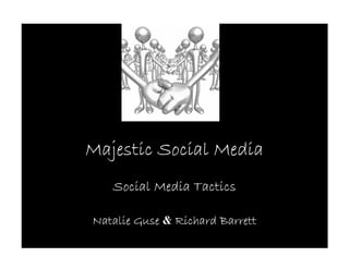 Majestic Social Media
   Social Media Tactics

Natalie Guse & Richard Barrett
 