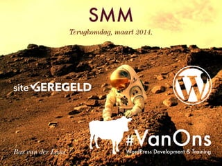 Terugkomdag, maart 2014.
SMM
Bas van der Lans WordPress Development & Training
#VanOns
 