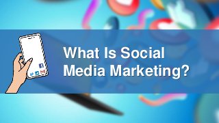 What Is Social
Media Marketing?
 
