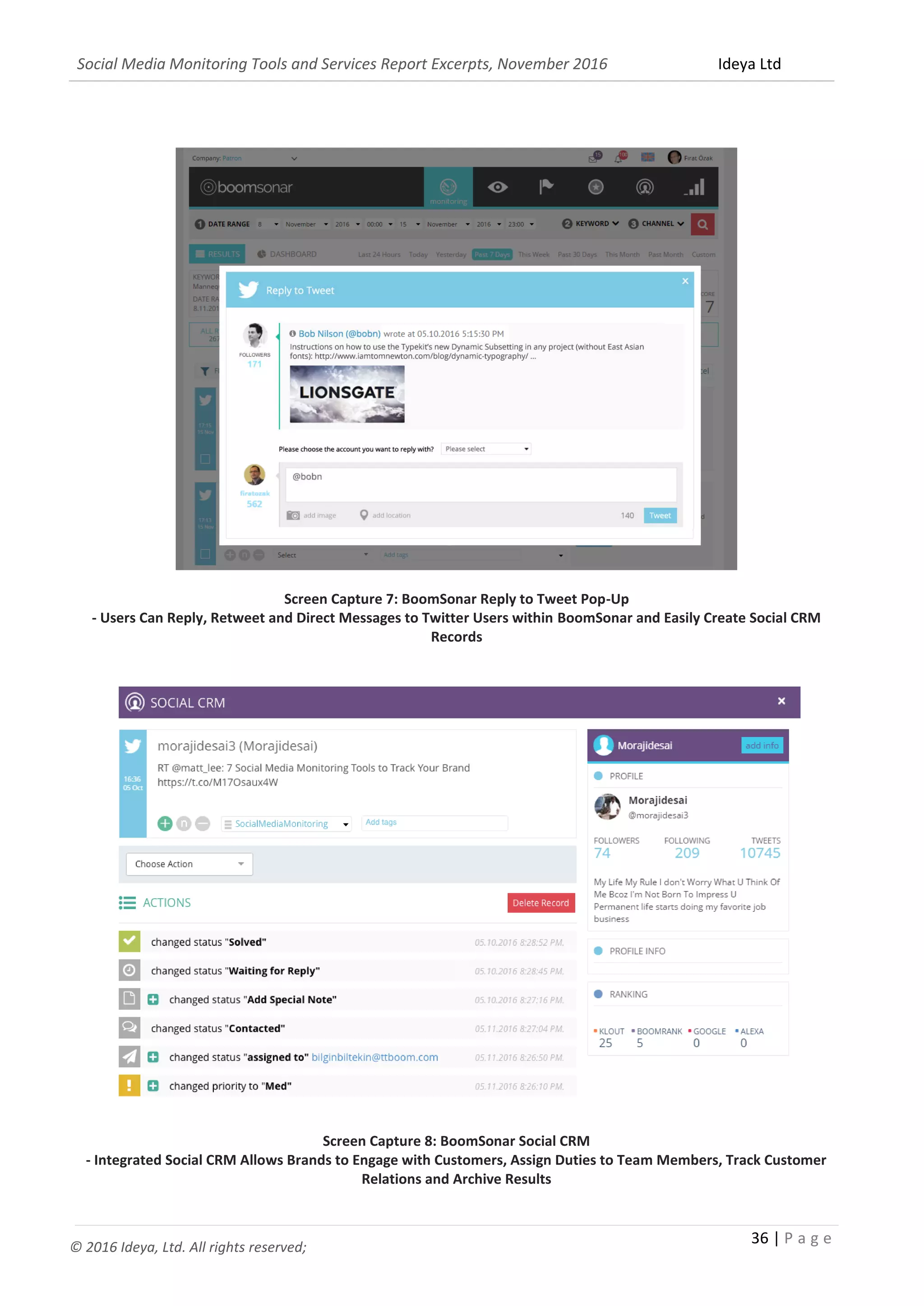 Social Media Monitoring Tools and Services Report Excerpts, November 2016 Ideya Ltd
36 | P a g e
© 2016 Ideya, Ltd. All rights reserved;
Screen Capture 7: BoomSonar Reply to Tweet Pop-Up
- Users Can Reply, Retweet and Direct Messages to Twitter Users within BoomSonar and Easily Create Social CRM
Records
Screen Capture 8: BoomSonar Social CRM
- Integrated Social CRM Allows Brands to Engage with Customers, Assign Duties to Team Members, Track Customer
Relations and Archive Results
 