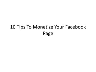 10 Tips To Monetize Your Facebook
              Page
 