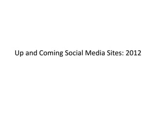 Up and Coming Social Media Sites: 2012
 