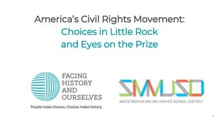 America’s Civil Rights Movement:
Choices in Little Rock
and Eyes on the Prize
1
 