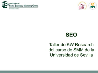 SEO
Taller de KW Research
del curso de SMM de la
 Universidad de Sevilla
 