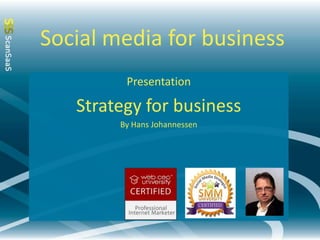 Socialmedia for business Presentation Strategy for business By Hans Johannessen 
