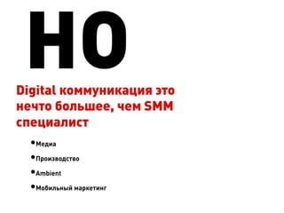 НО
Digital коммуникация это
нечто большее, чем SMM
специалист
  • Медиа
  • Производство
  • Ambient
  • Мобильный маркетинг
 