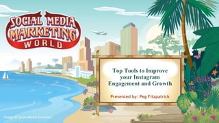 Design © Social Media Examiner
Top Tools to Improve
your Instagram
Engagement and Growth
Presented by: Peg Fitzpatrick
 