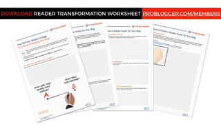 DOWNLOAD READER TRANSFORMATION WORKSHEET PROBLOGGER.COM/MEMBERS
 
