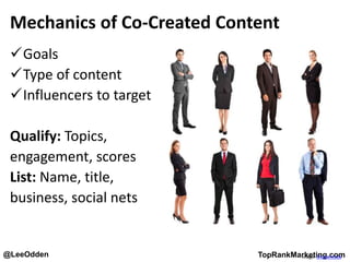 @LeeOdden TopRankMarketing.com
Mechanics of Co-Created Content
Goals
Type of content
Influencers to target
Qualify: Topics,
engagement, scores
List: Name, title,
business, social nets
Image: Shutterstock
 