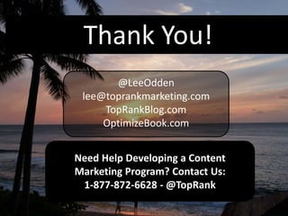 @LeeOdden TopRankMarketing.com
Thank You!
@LeeOdden
lee@toprankmarketing.com
TopRankBlog.com
OptimizeBook.com
Need Help Developing a Content
Marketing Program? Contact Us:
1-877-872-6628 - @TopRank
 
