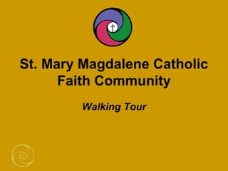St. Mary Magdalene Catholic
Faith Community
Walking Tour
 
