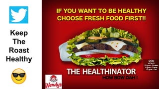 Keep
The
Roast
Healthy
 