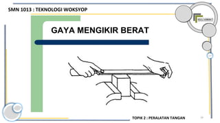 24
GAYA MENGIKIR BERAT
SMN 1013 : TEKNOLOGI WOKSYOP
TOPIK 2 : PERALATAN TANGAN
 