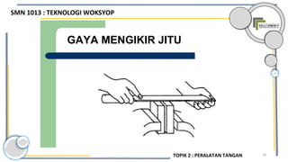 26
GAYA MENGIKIR JITU
SMN 1013 : TEKNOLOGI WOKSYOP
TOPIK 2 : PERALATAN TANGAN
 