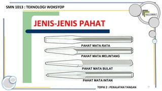 37
JENIS-JENIS PAHAT
PAHAT MATA RATA
PAHAT MATA MELINTANG
PAHAT MATA BULAT
PAHAT MATA INTAN
SMN 1013 : TEKNOLOGI WOKSYOP
TOPIK 2 : PERALATAN TANGAN
 