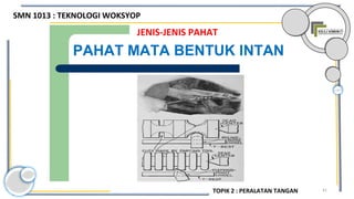 41
JENIS-JENIS PAHAT
PAHAT MATA BENTUK INTAN
SMN 1013 : TEKNOLOGI WOKSYOP
TOPIK 2 : PERALATAN TANGAN
 