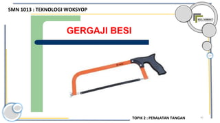 42
GERGAJI BESI
SMN 1013 : TEKNOLOGI WOKSYOP
TOPIK 2 : PERALATAN TANGAN
 