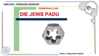 91
DIE JENIS PADU
PEMBENANG LUAR
SMN 1013 : TEKNOLOGI WOKSYOP
TOPIK 2 : PERALATAN TANGAN
 