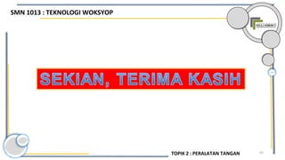 97
SMN 1013 : TEKNOLOGI WOKSYOP
TOPIK 2 : PERALATAN TANGAN
 