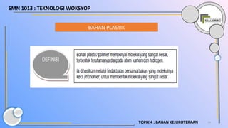 14TOPIK 4 : BAHAN KEJURUTERAAN
BAHAN PLASTIK
SMN 1013 : TEKNOLOGI WOKSYOP
 